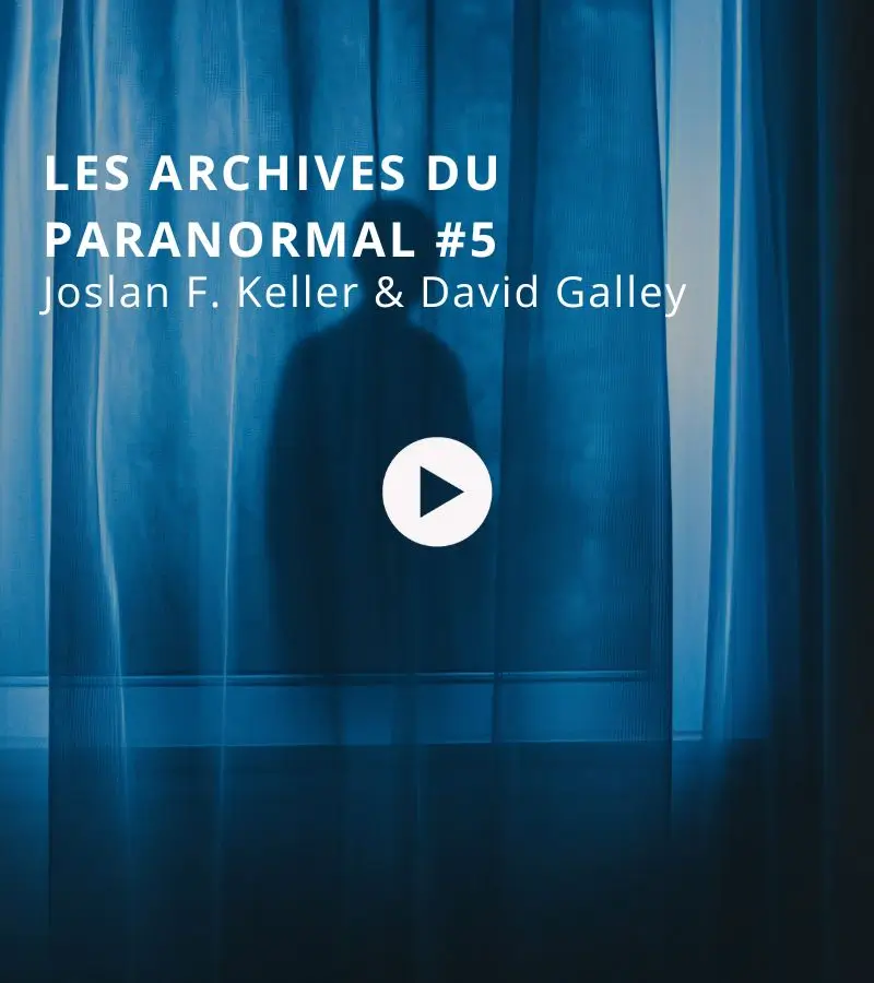 Les archives du paranormal avec Joslan F. Keller et David Galley #5