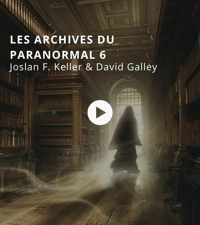 Les archives du paranormal avec Joslan F. Keller et David Galley #6