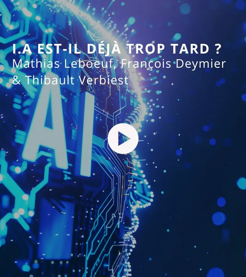 I.A est-il déjà trop tard ? Avec Mathias Leboeuf, François Deymier & Thibault Verbiest