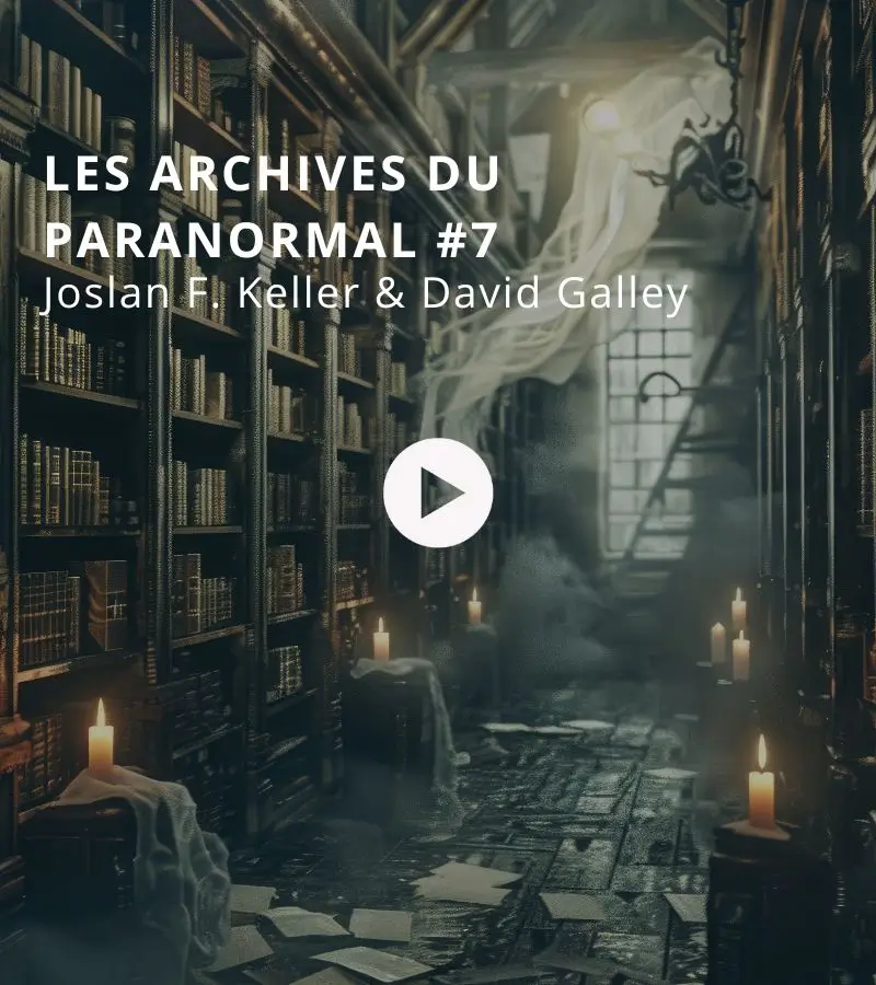 Les archives du paranormal avec Joslan F. Keller et David Galley #7